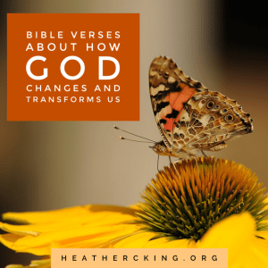 Bible Verses about How God Changes and Transforms Us – Heather C. King